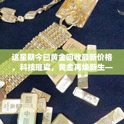 本周黄金回收最新价格与科技璀璨交汇，黄金新生与高科技产品体验之旅