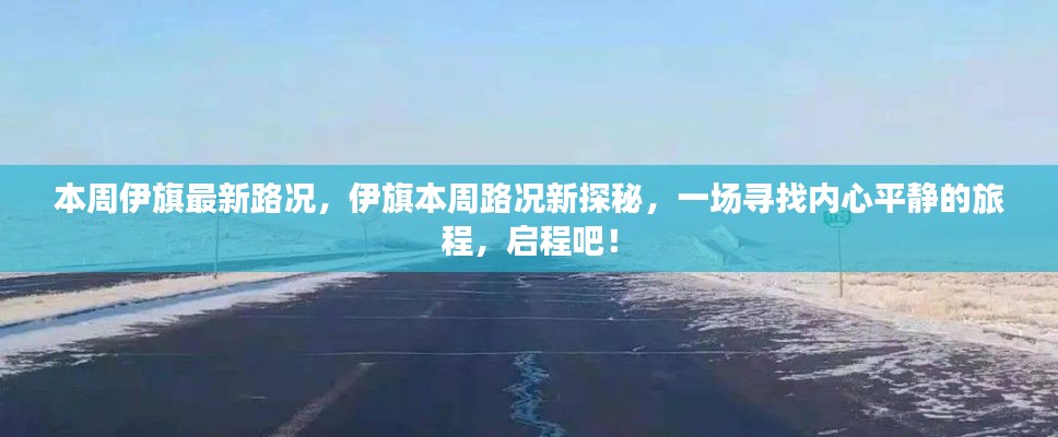 伊旗本周最新路况揭秘，寻找内心平静的旅程启程！