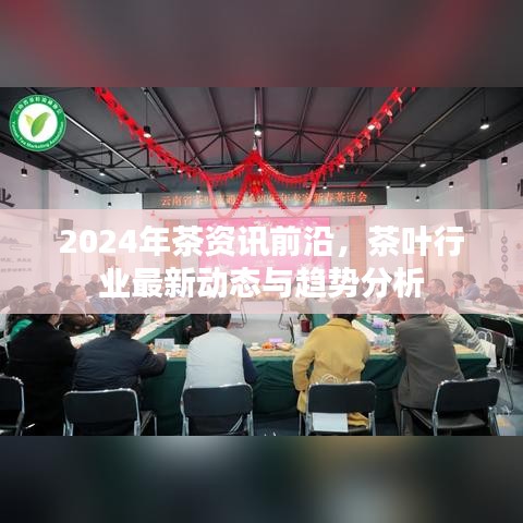 2024年茶资讯前沿，茶叶行业最新动态与趋势分析