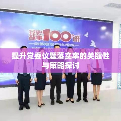 提升党委议题落实率的关键性与策略探讨