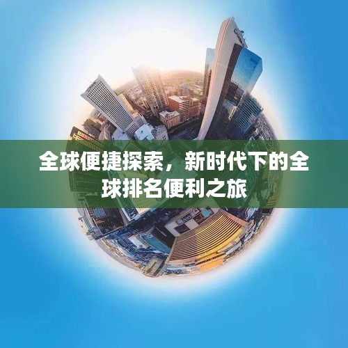 全球便捷探索，新时代下的全球排名便利之旅