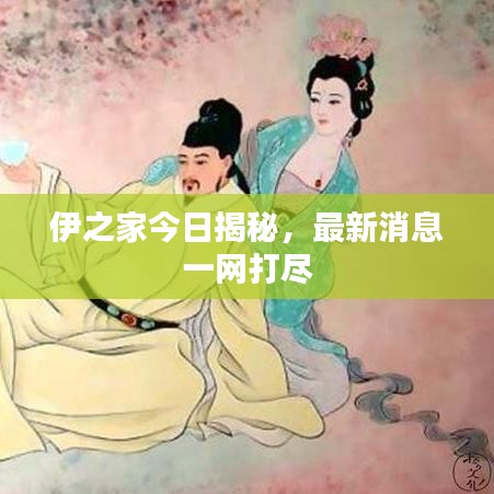 伊之家今日揭秘，最新消息一网打尽